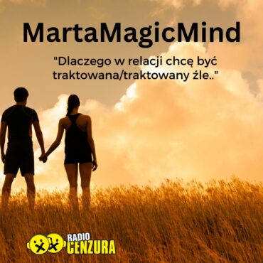 Marta Magic Mind 9 Dlaczego w relacji chcę być traktowanatraktowany źle (10 10 2023)