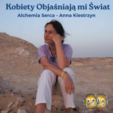 Kobiety objaśniają mi Świat 11 ALCHEMIA SERCA Anna Kiestrzyn